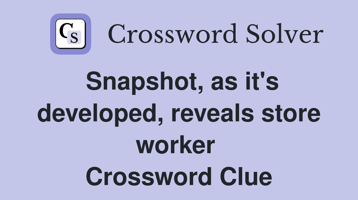 Snapshot, as it's developed, reveals store worker  Crossword Clue