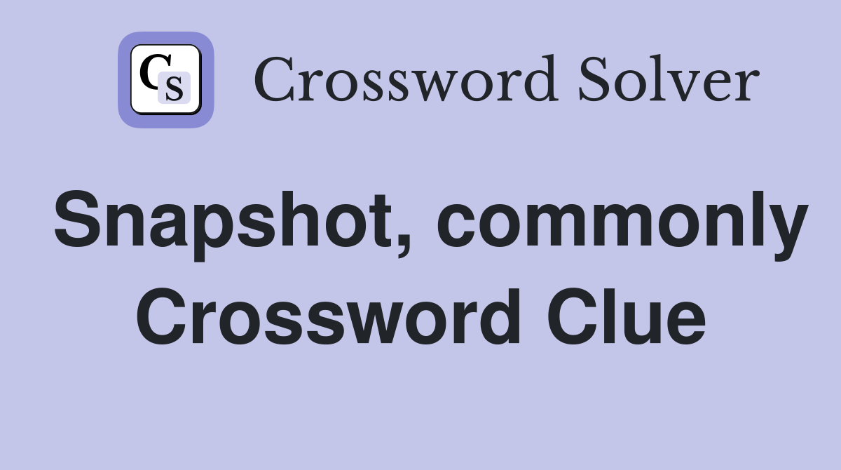 Snapshot, commonly Crossword Clue