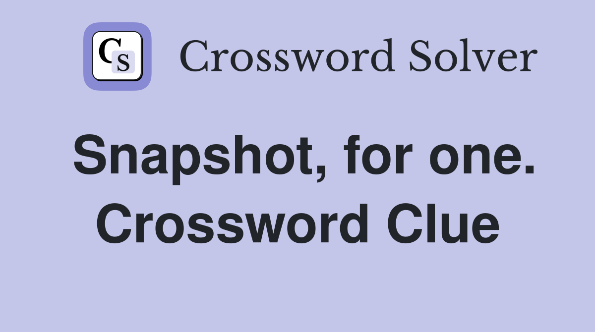 Snapshot, for one. Crossword Clue