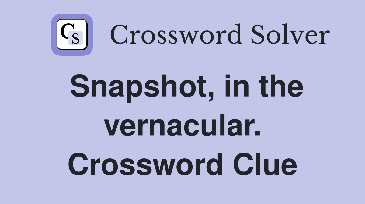 Snapshot, in the vernacular. Crossword Clue