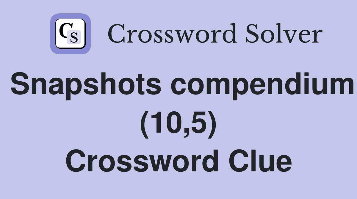 Snapshots compendium (10,5) Crossword Clue
