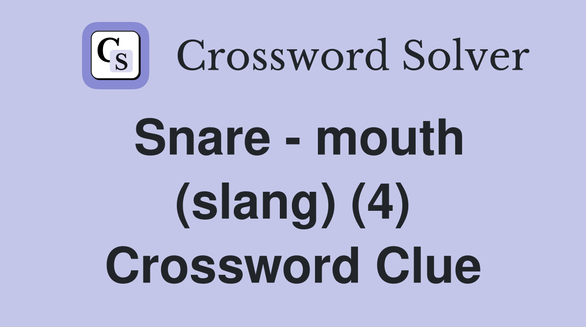 Snare - mouth (slang) (4) Crossword Clue