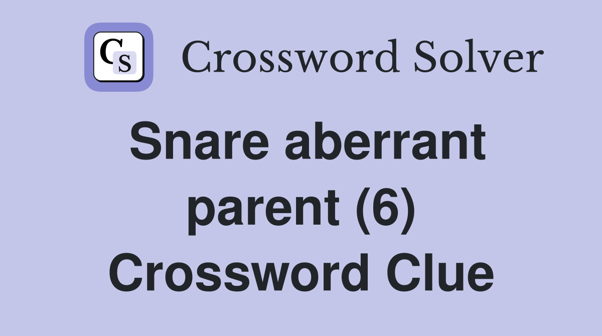 Snare aberrant parent (6) Crossword Clue