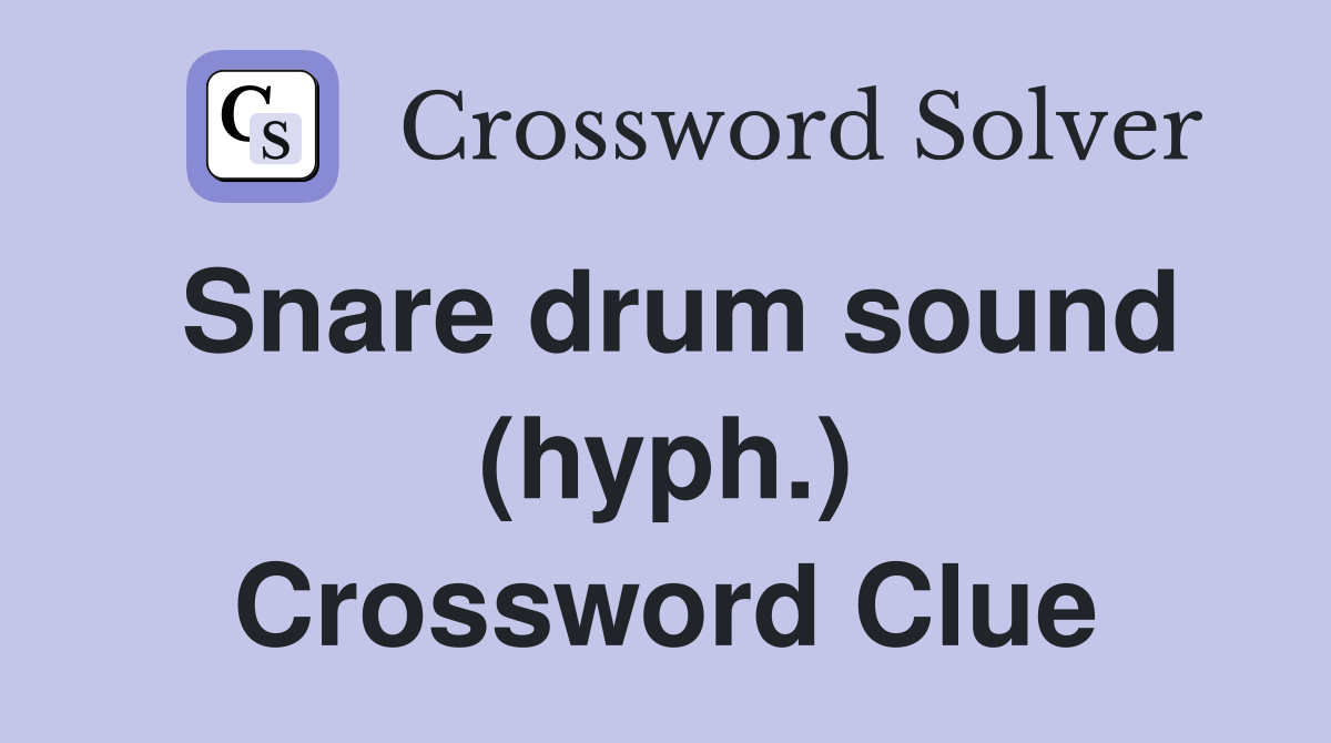 Snare drum sound (hyph.) Crossword Clue