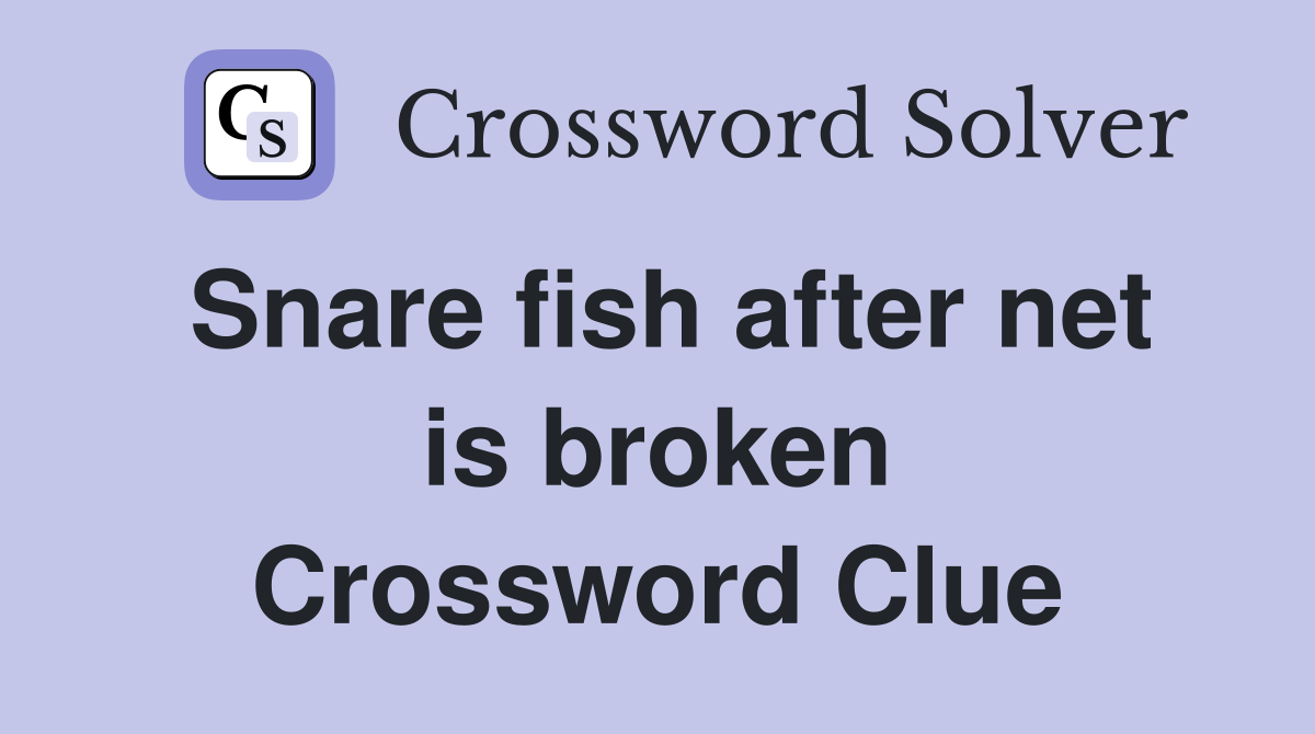 Snare fish after net is broken Crossword Clue