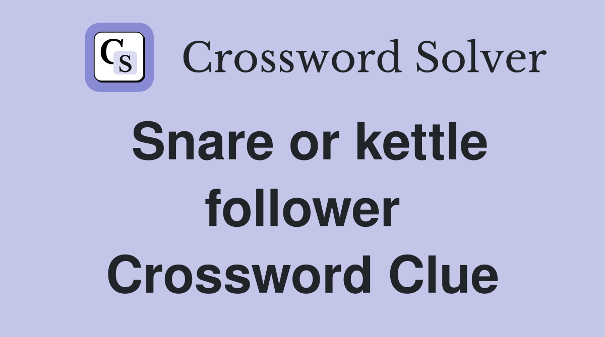 Snare or kettle follower Crossword Clue