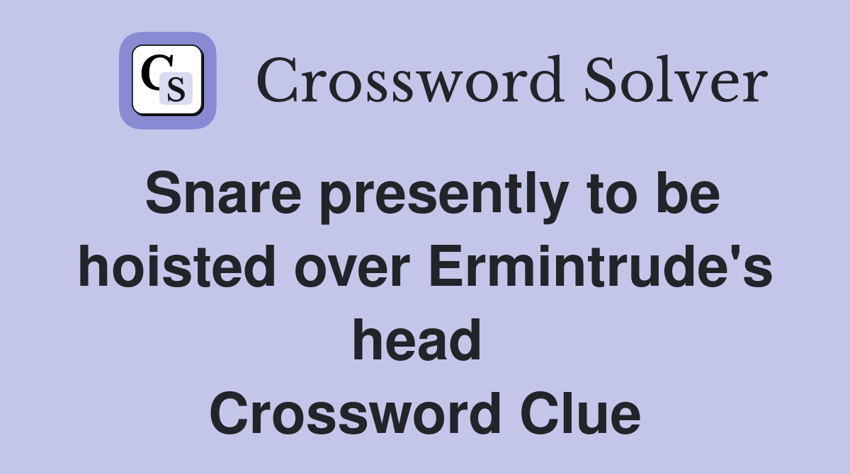 Snare presently to be hoisted over Ermintrude's head  Crossword Clue