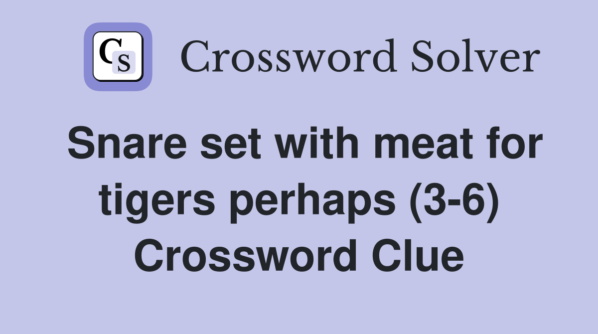 Snare set with meat for tigers perhaps (3-6) Crossword Clue
