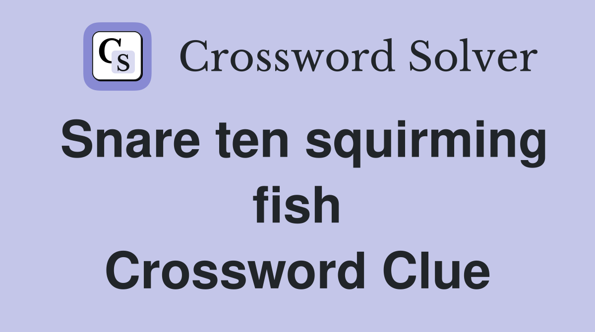 Snare ten squirming fish Crossword Clue
