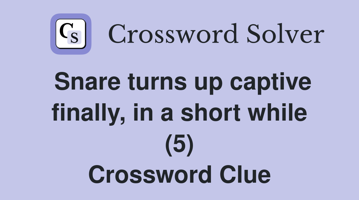 Snare turns up captive finally, in a short while (5) Crossword Clue