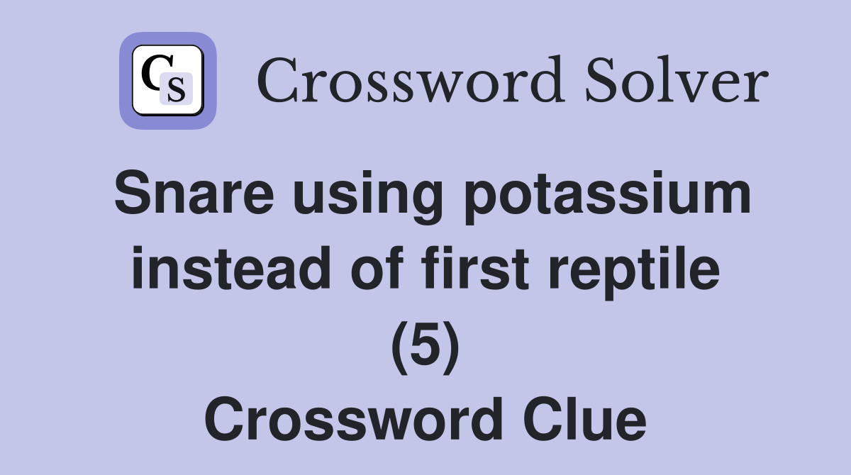 Snare using potassium instead of first reptile (5) Crossword Clue
