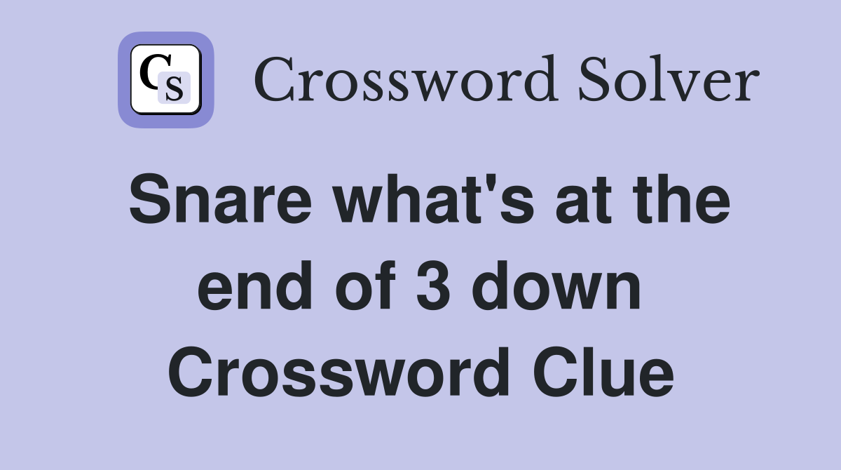 Snare what's at the end of 3 down Crossword Clue