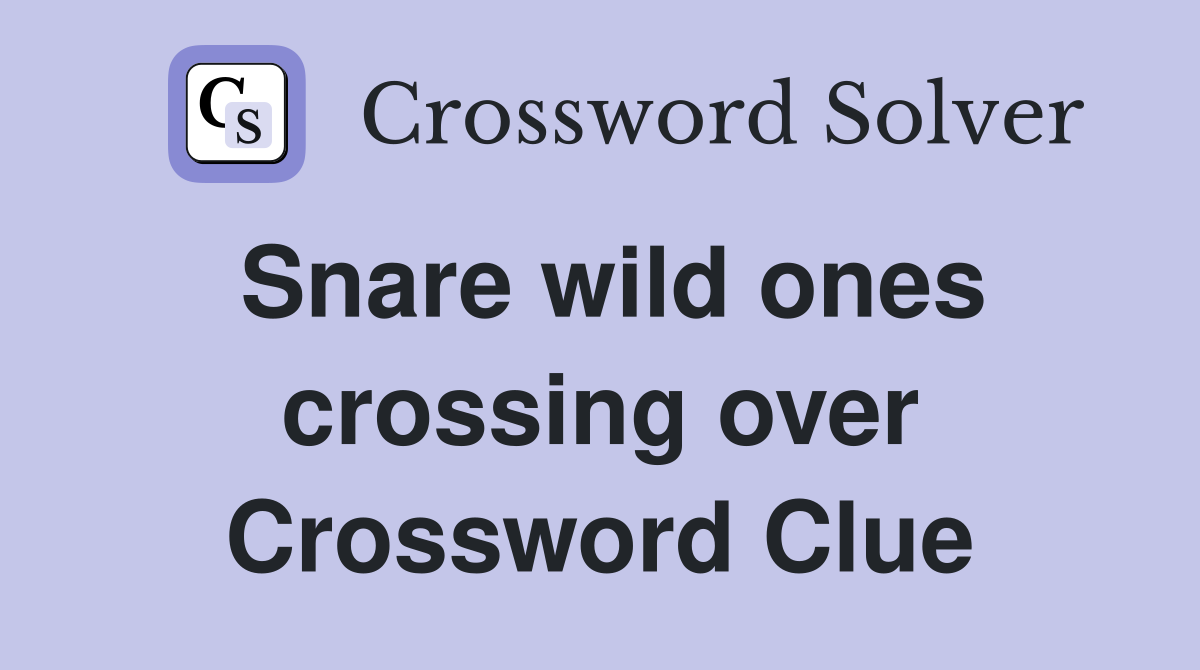 Snare wild ones crossing over Crossword Clue