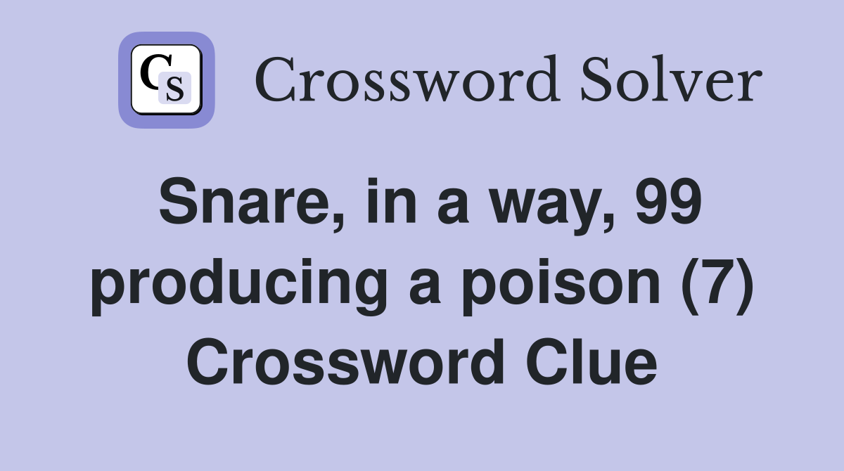 Snare, in a way, 99 producing a poison (7) Crossword Clue