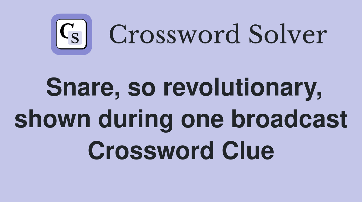 Snare, so revolutionary, shown during one broadcast Crossword Clue