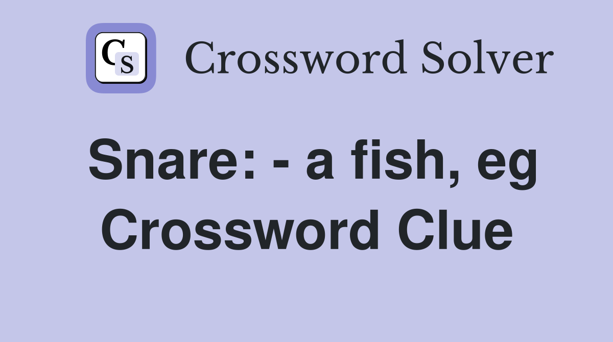 Snare: - a fish, eg Crossword Clue