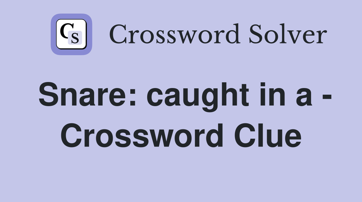 Snare: caught in a - Crossword Clue