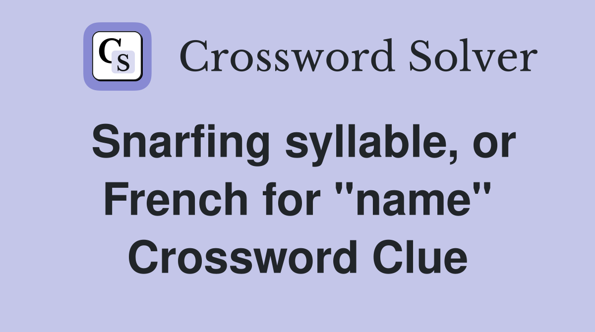 Snarfing syllable, or French for "name" Crossword Clue