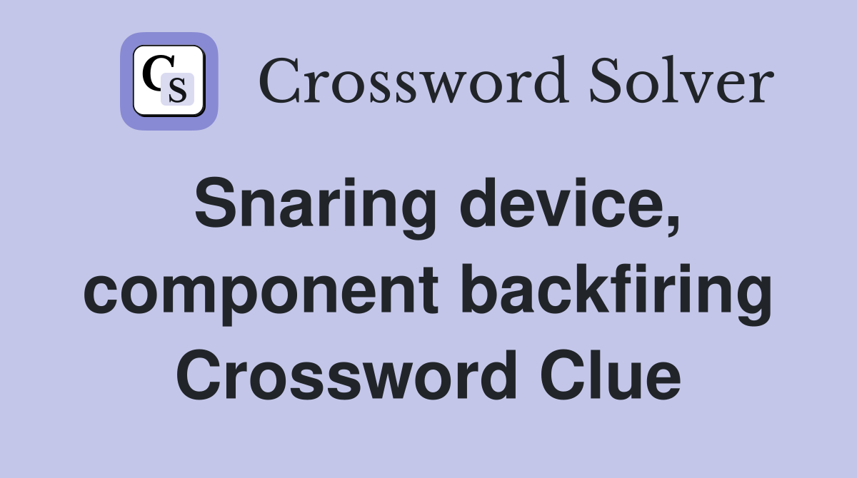Snaring device, component backfiring Crossword Clue