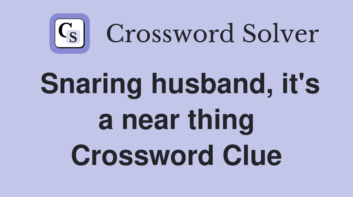 Snaring husband, it's a near thing Crossword Clue