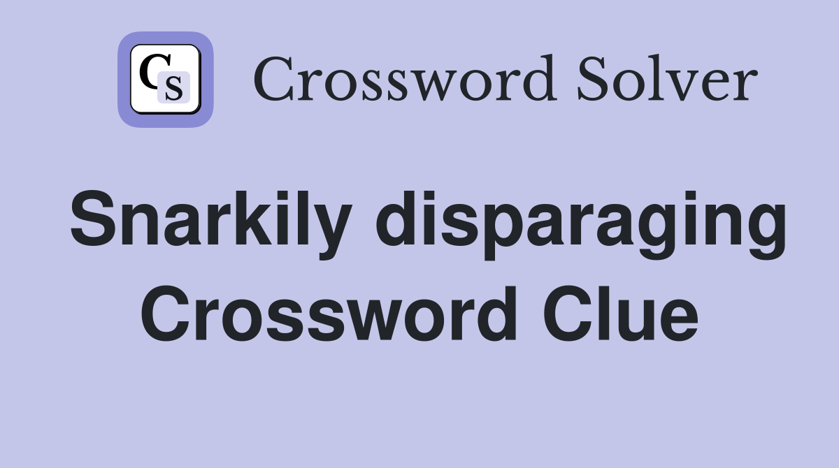 Snarkily disparaging Crossword Clue