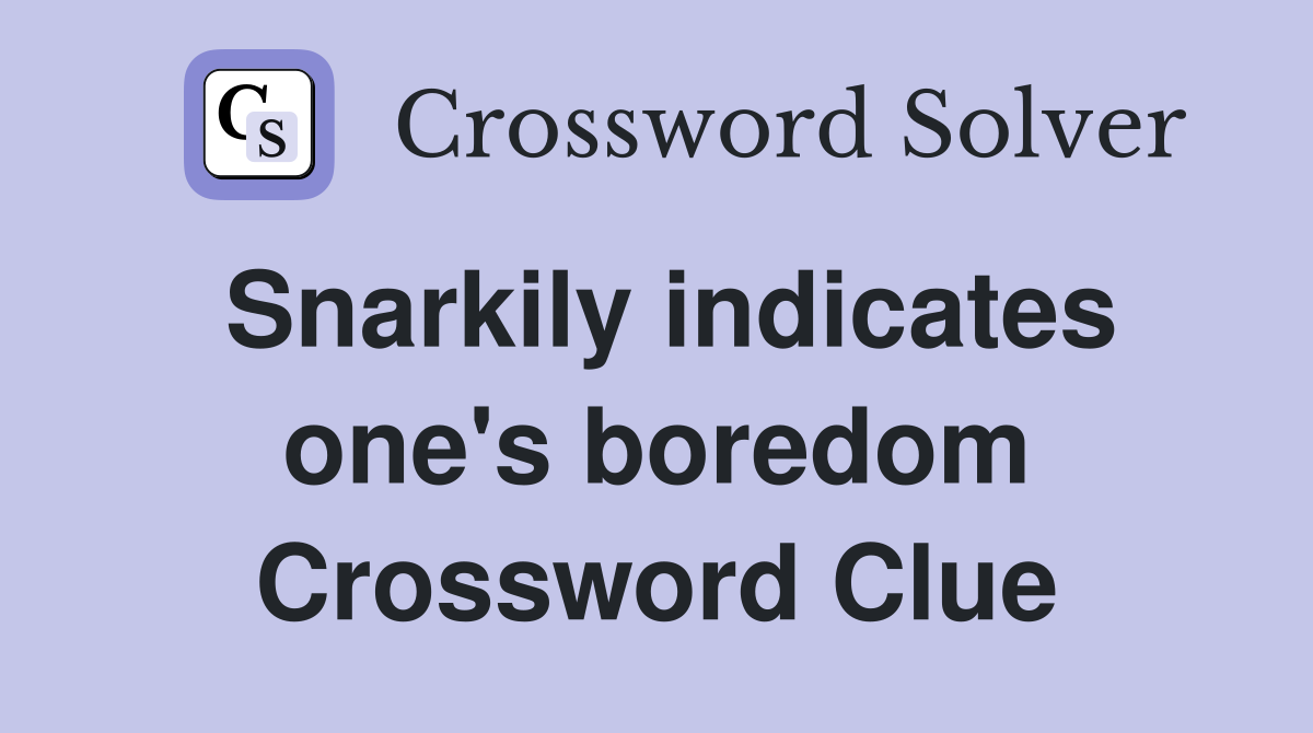 Snarkily indicates one's boredom Crossword Clue