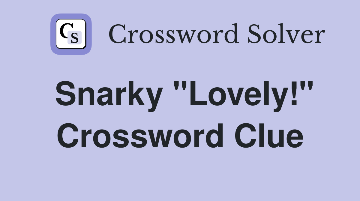 Snarky "Lovely!" Crossword Clue