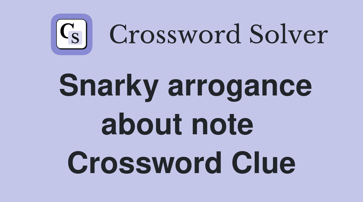 Snarky arrogance about note  Crossword Clue