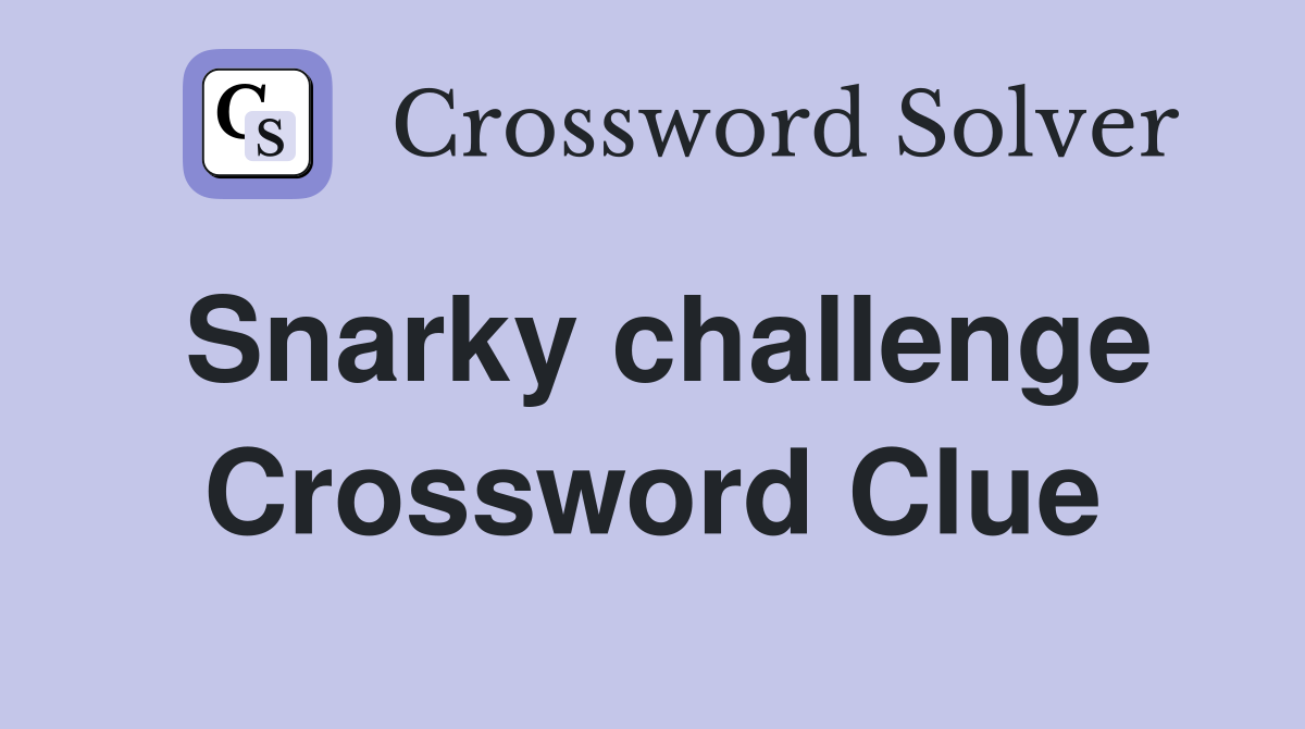 Snarky challenge Crossword Clue