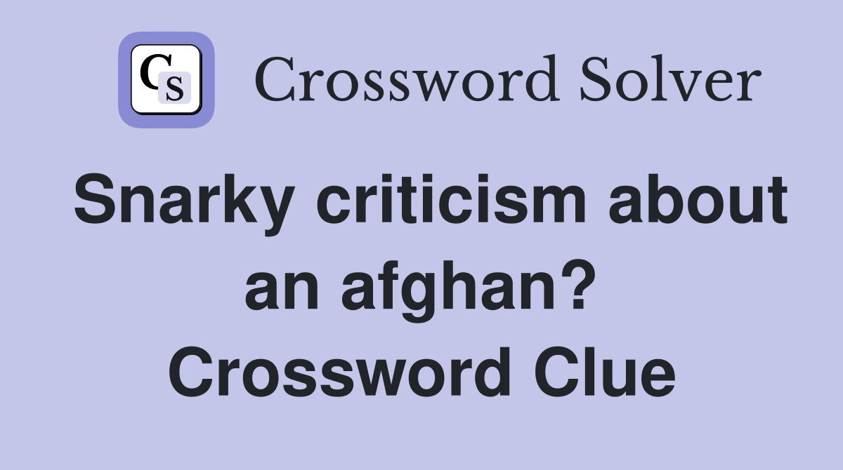 Snarky criticism about an afghan? Crossword Clue