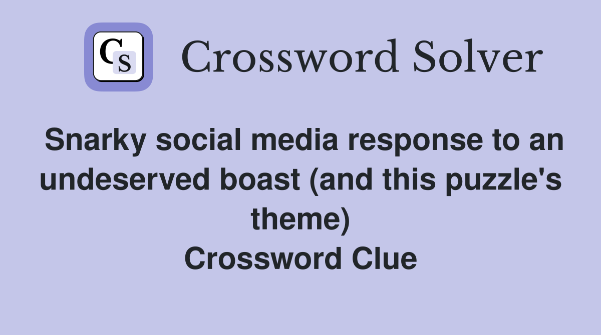 Snarky social media response to an undeserved boast (and this puzzle's theme) Crossword Clue