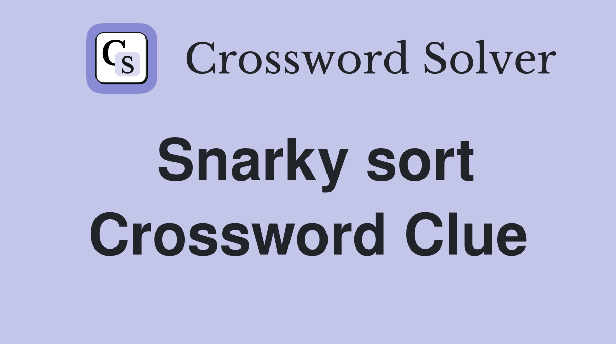 Snarky sort Crossword Clue