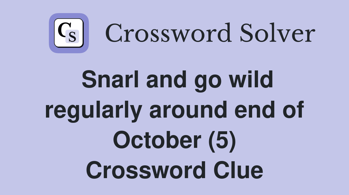 Snarl and go wild regularly around end of October (5) Crossword Clue