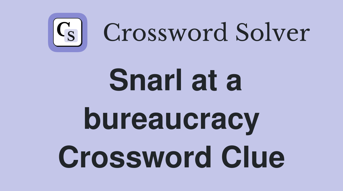 Snarl at a bureaucracy Crossword Clue