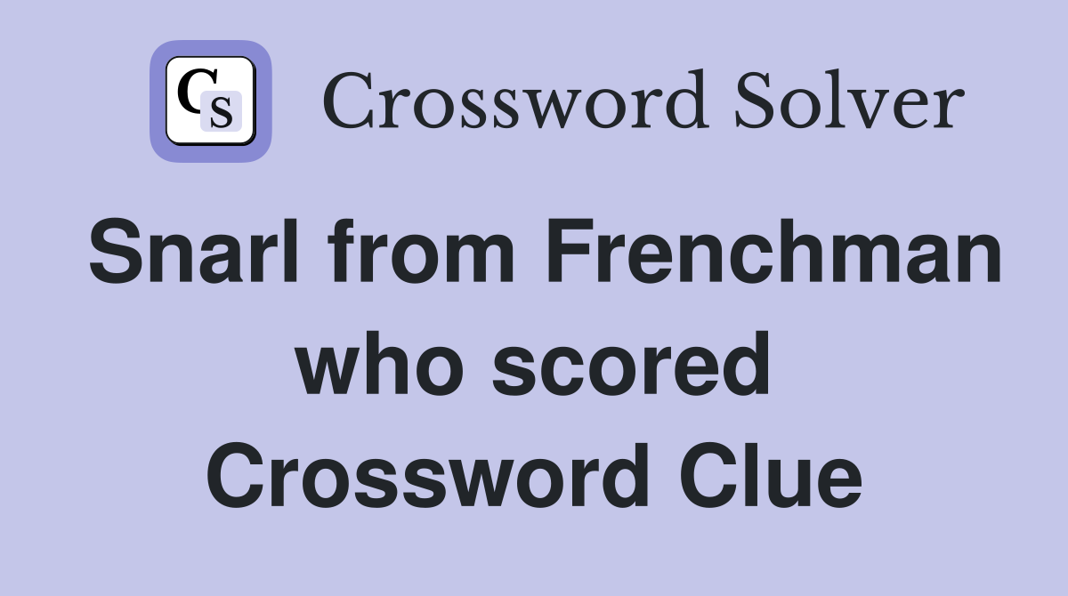 Snarl from Frenchman who scored Crossword Clue