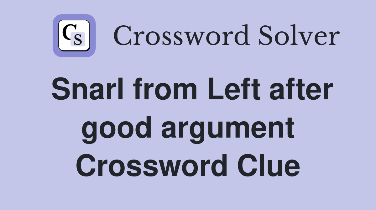 Snarl from Left after good argument Crossword Clue