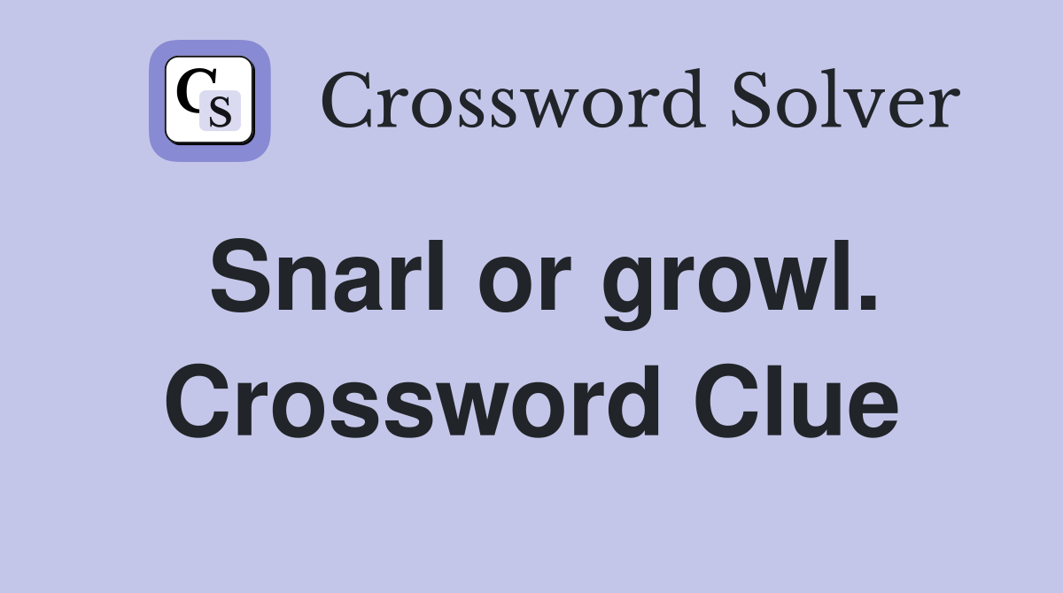 Snarl or growl. Crossword Clue
