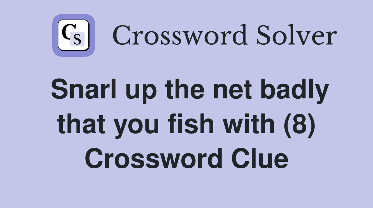 Snarl up the net badly that you fish with (8) Crossword Clue
