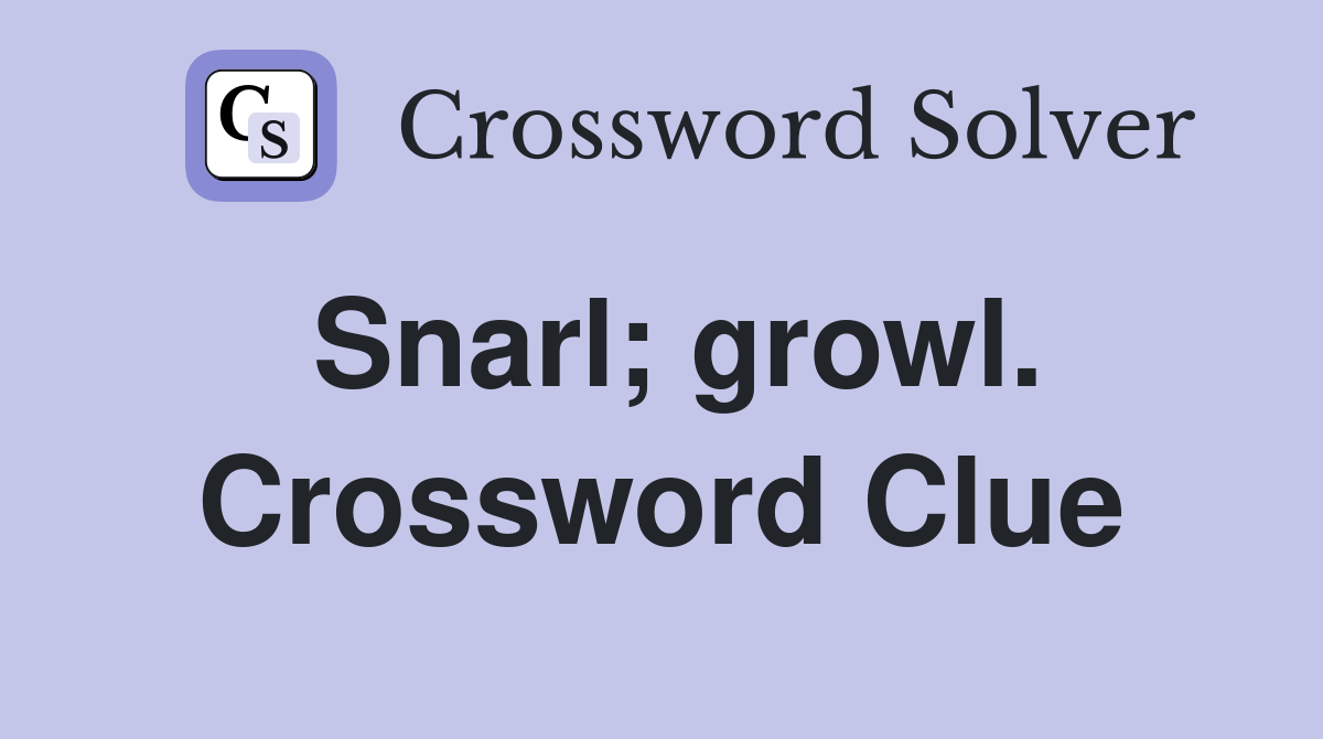 Snarl; growl. Crossword Clue