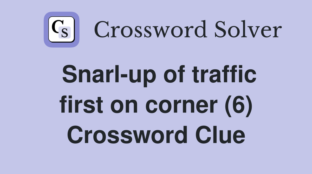 Snarl-up of traffic first on corner (6) Crossword Clue