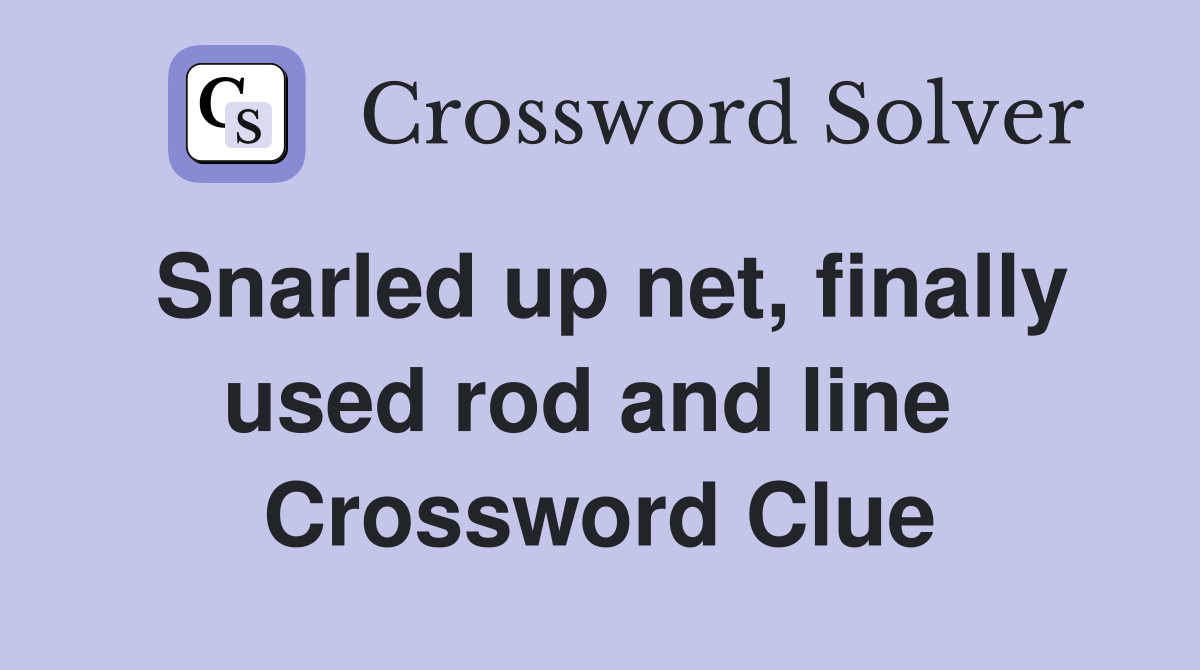 Snarled up net, finally used rod and line  Crossword Clue