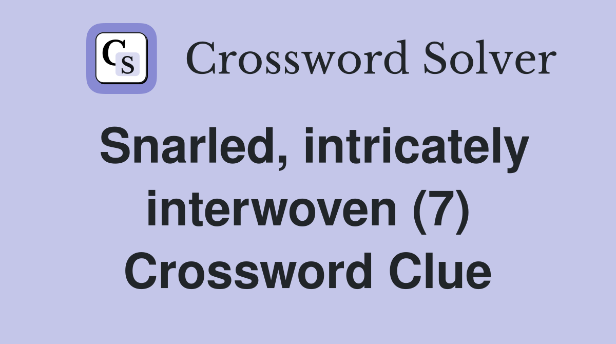 Snarled, intricately interwoven (7) Crossword Clue