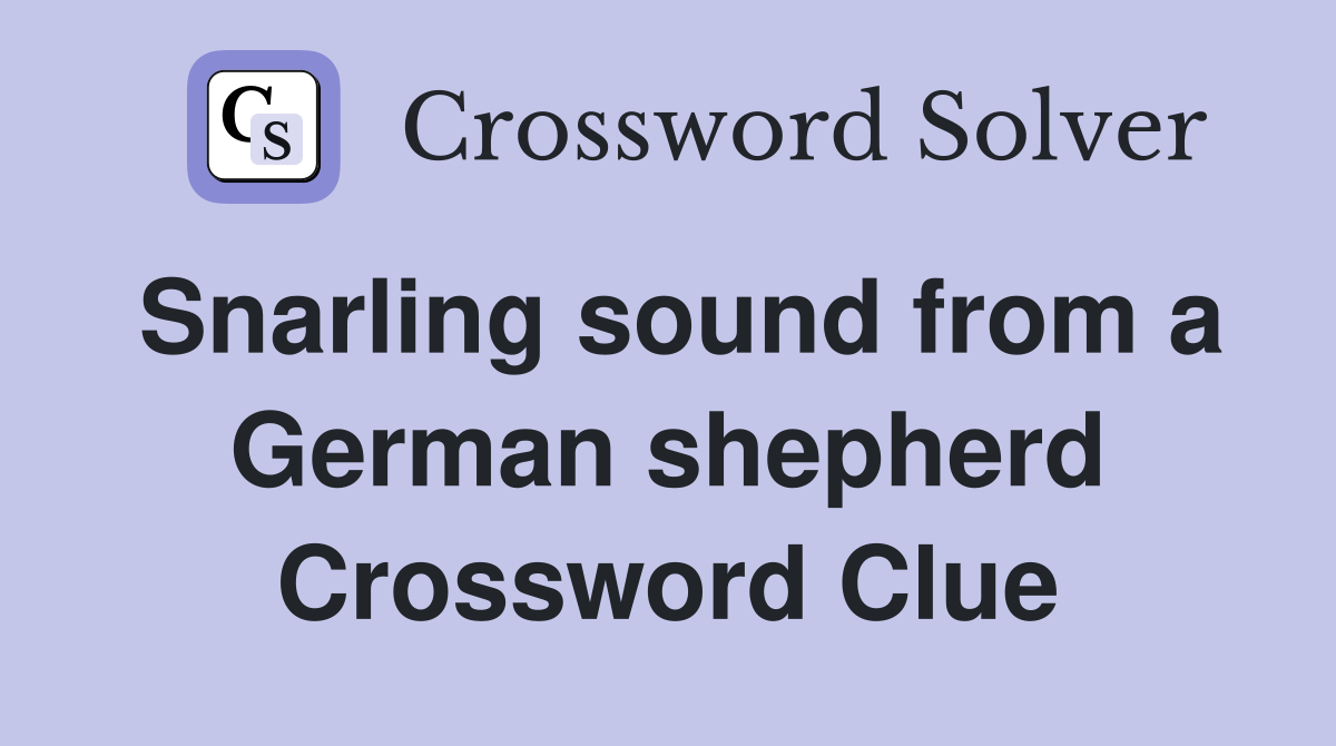 Snarling sound from a German shepherd Crossword Clue