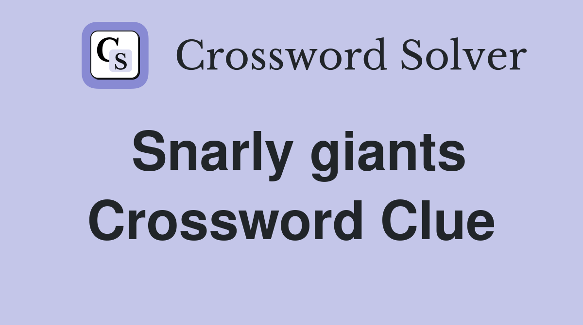 Snarly giants Crossword Clue