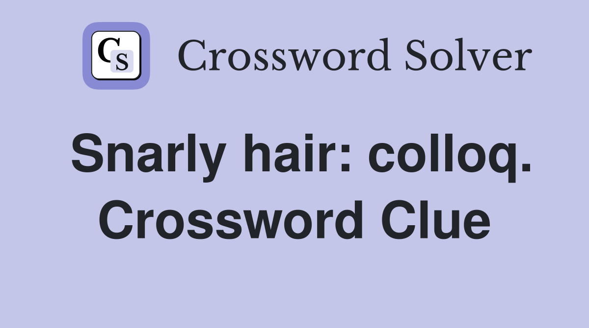 Snarly hair: colloq. Crossword Clue
