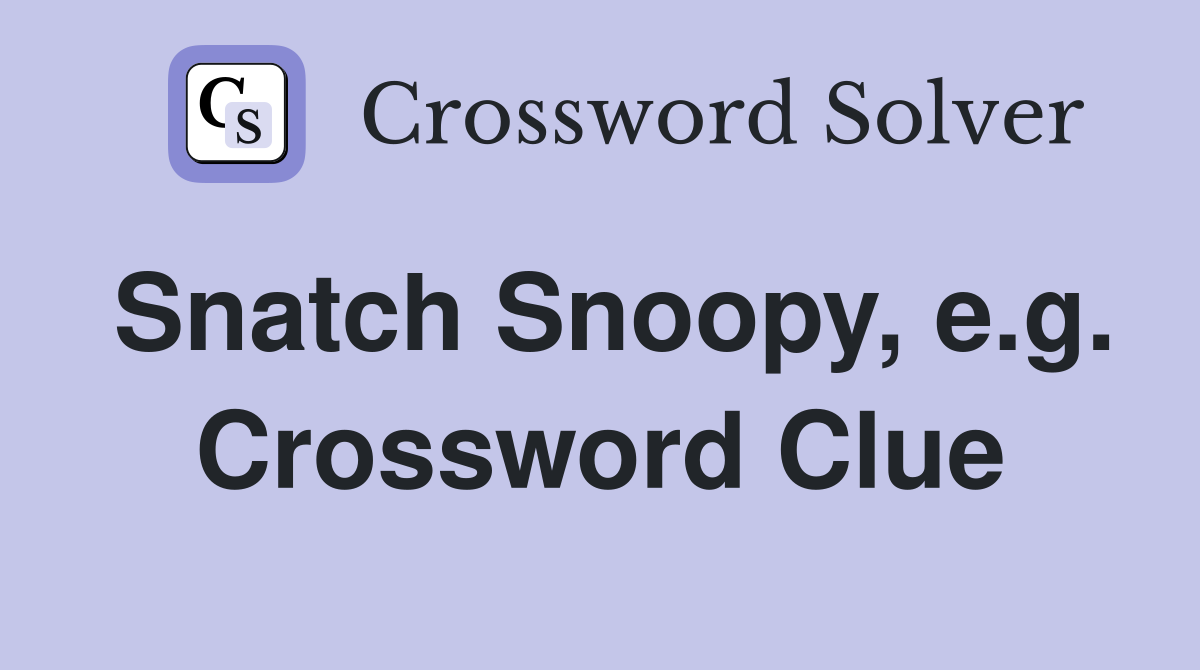 Snatch Snoopy, e.g. Crossword Clue