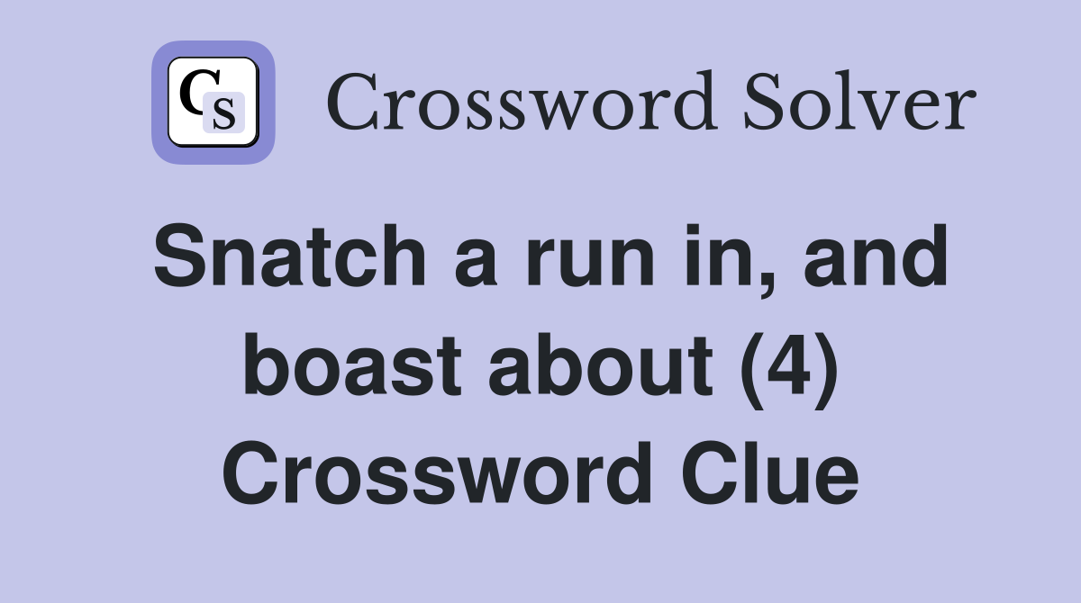 Snatch a run in, and boast about (4) Crossword Clue