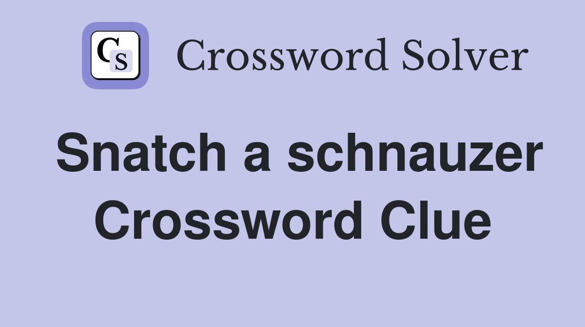 Snatch a schnauzer Crossword Clue