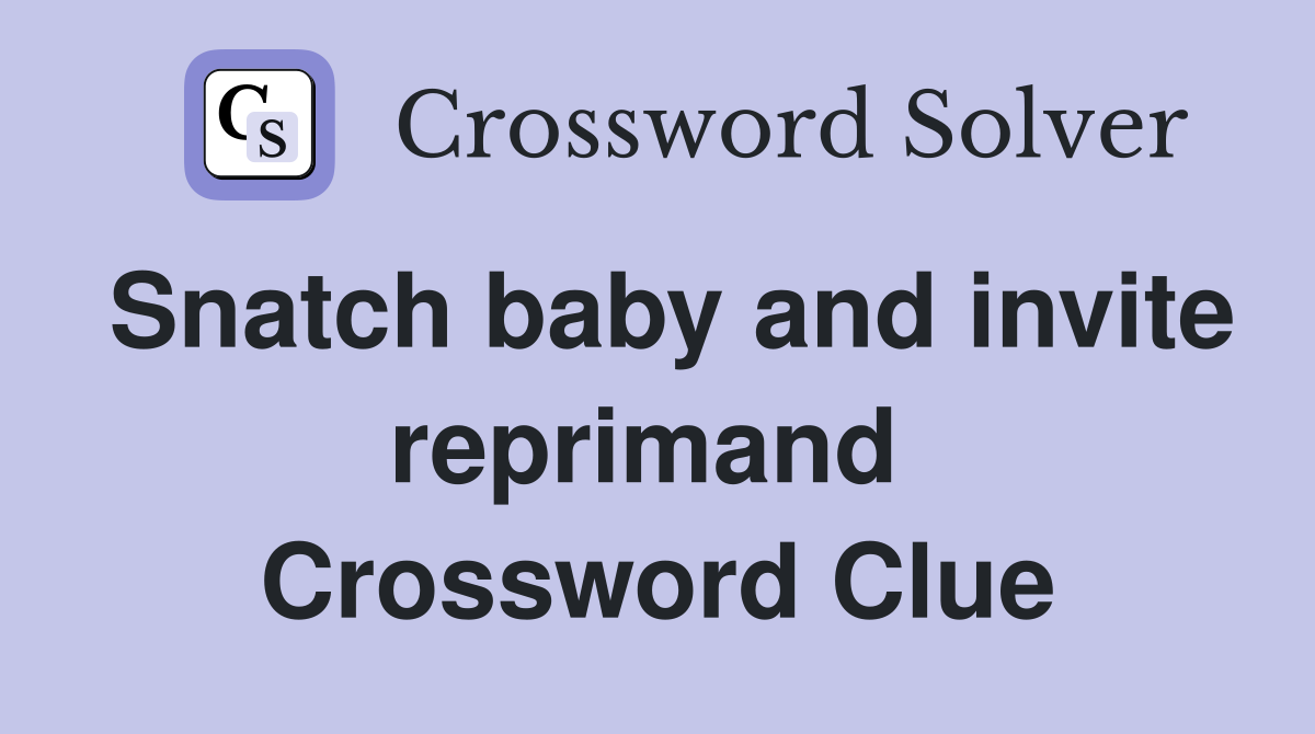 Snatch baby and invite reprimand  Crossword Clue