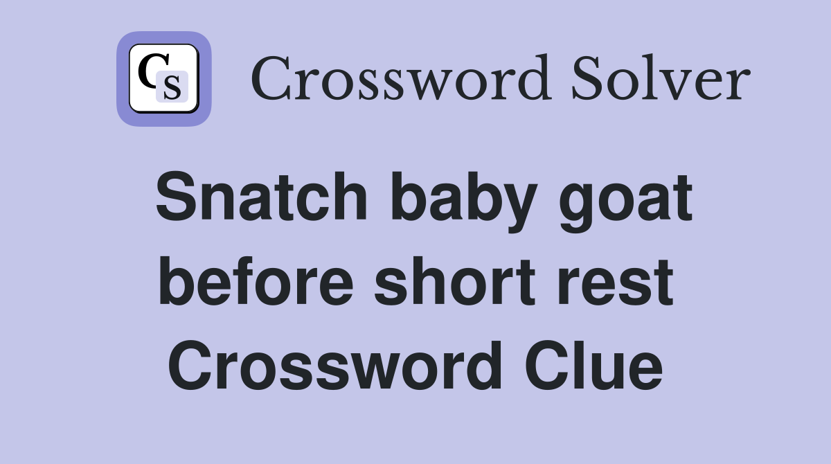 Snatch baby goat before short rest Crossword Clue